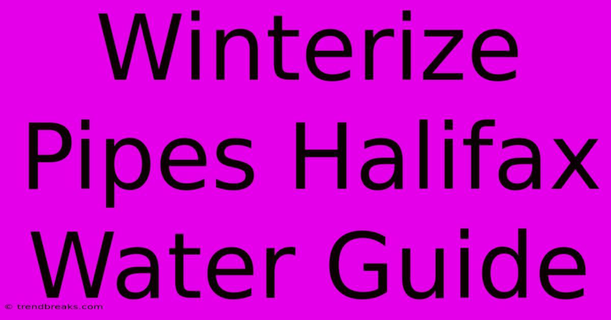 Winterize Pipes Halifax Water Guide 