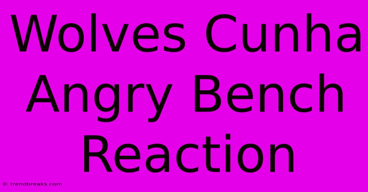 Wolves Cunha Angry Bench Reaction