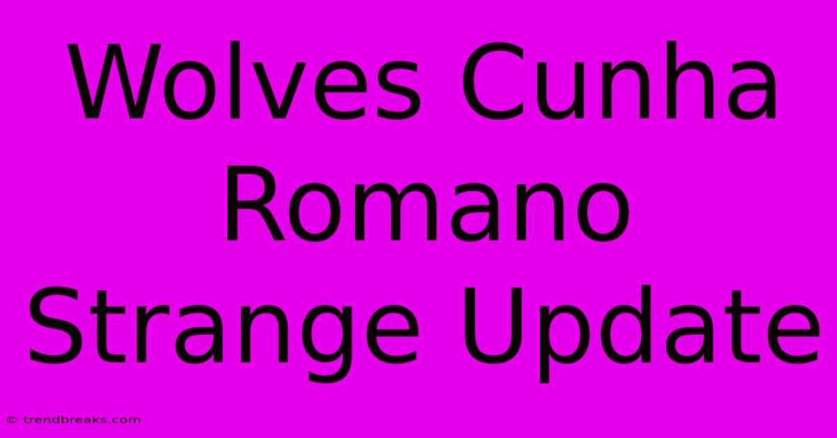 Wolves Cunha Romano Strange Update