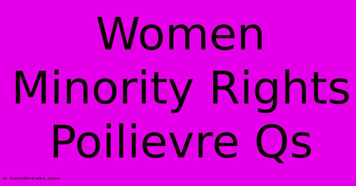 Women Minority Rights Poilievre Qs