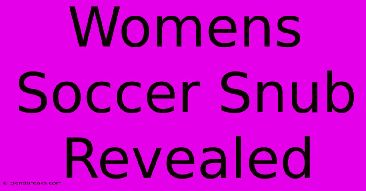 Womens Soccer Snub Revealed