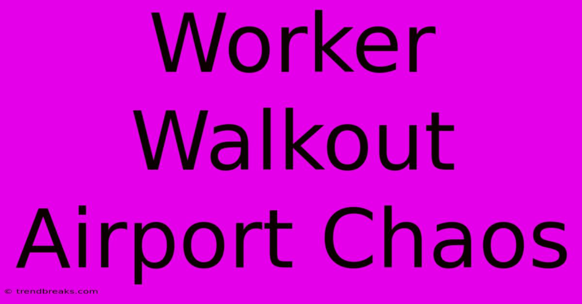 Worker Walkout Airport Chaos 