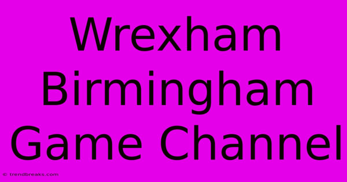 Wrexham Birmingham Game Channel