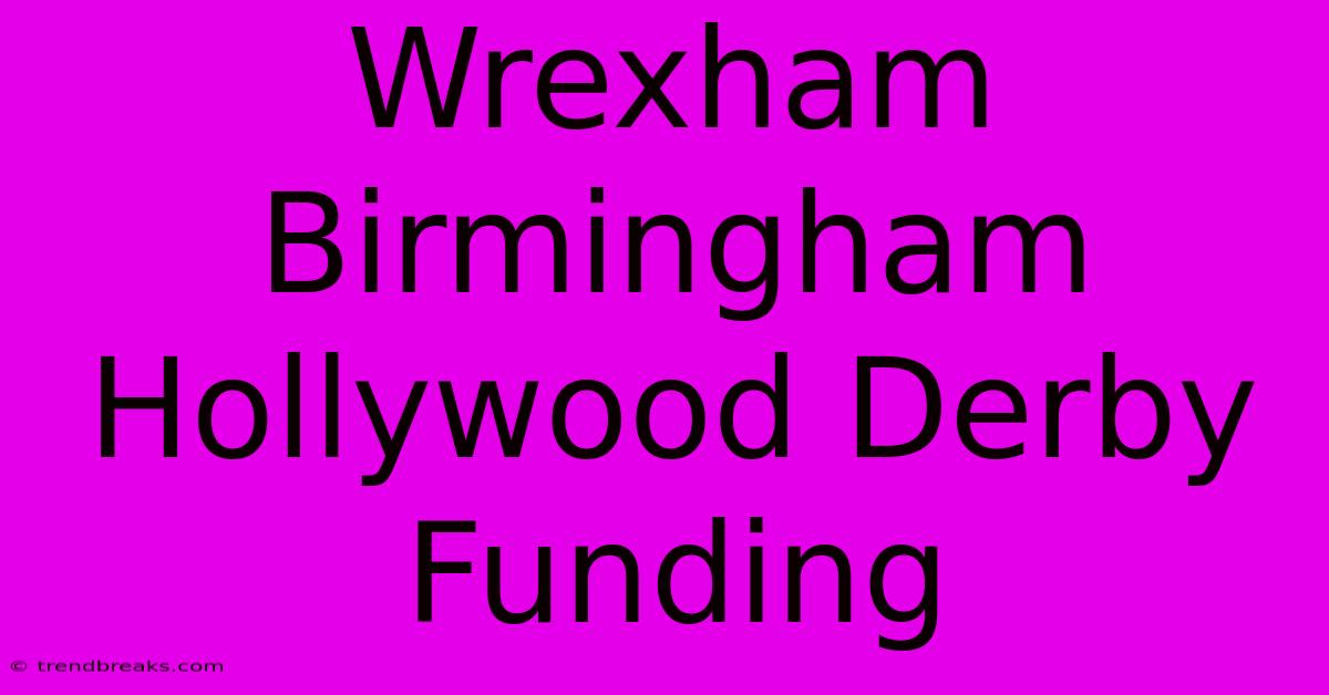 Wrexham Birmingham Hollywood Derby Funding