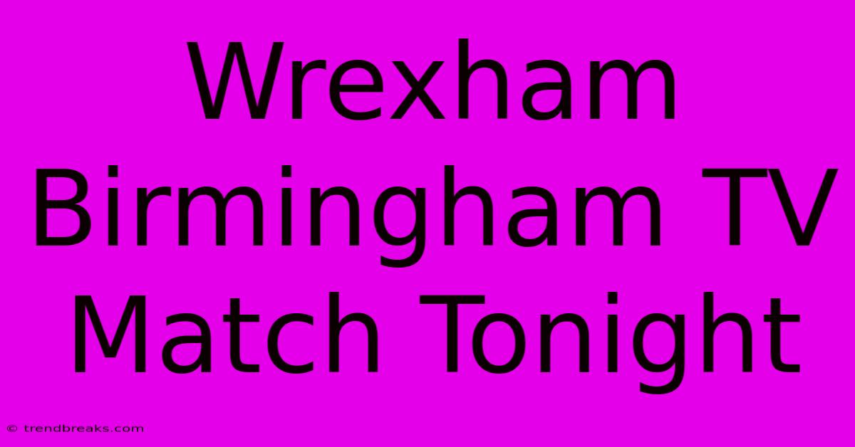 Wrexham Birmingham TV Match Tonight