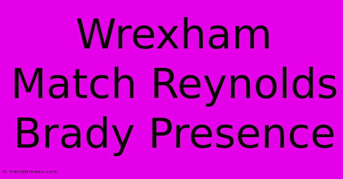 Wrexham Match Reynolds Brady Presence