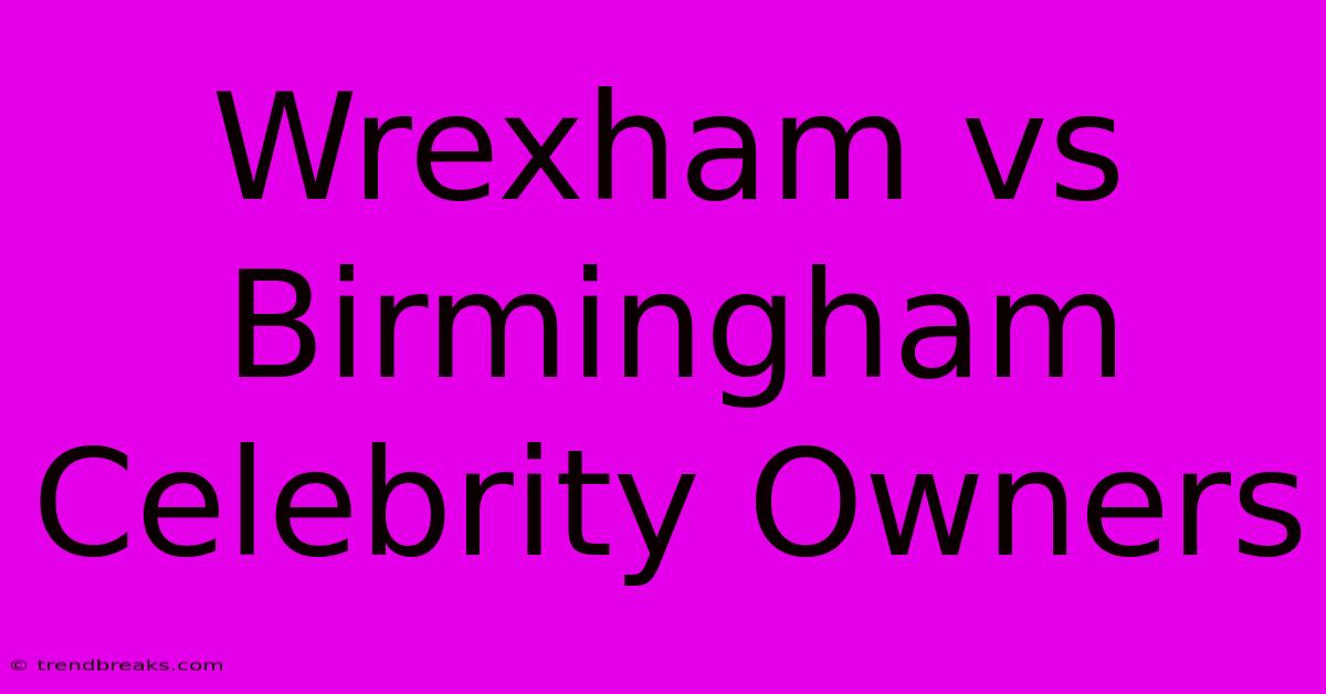 Wrexham Vs Birmingham Celebrity Owners