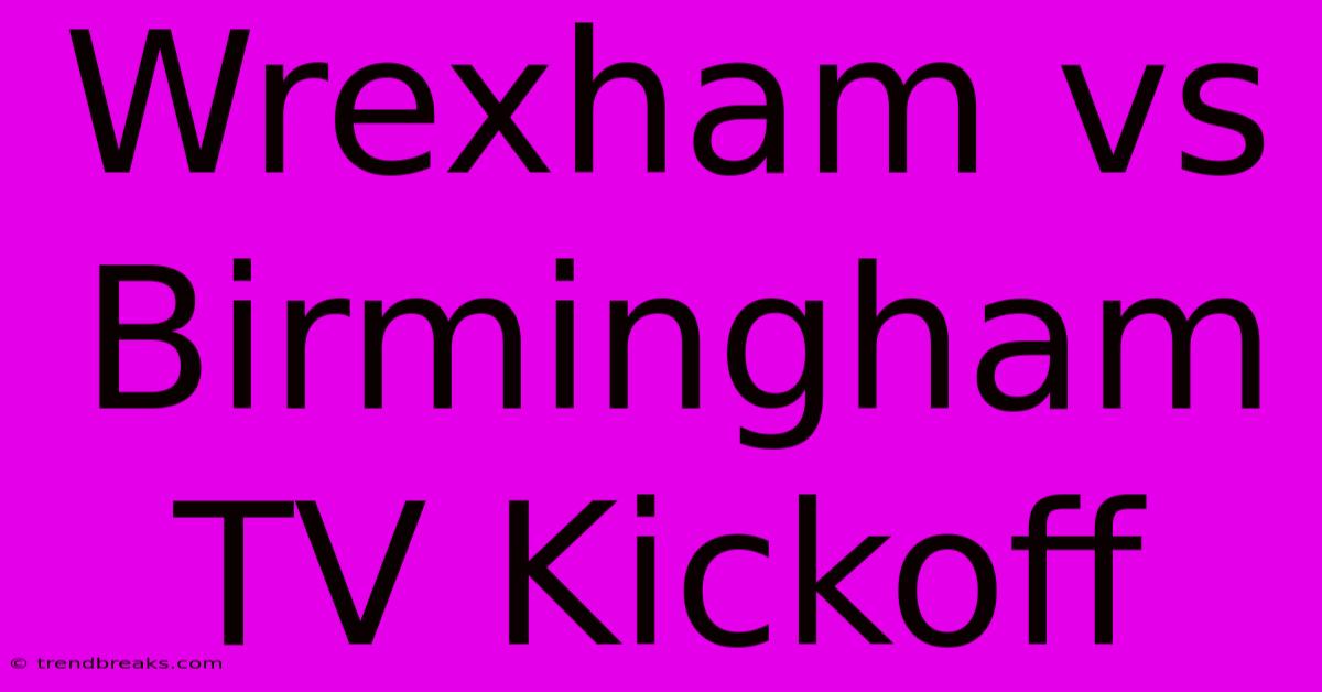 Wrexham Vs Birmingham TV Kickoff