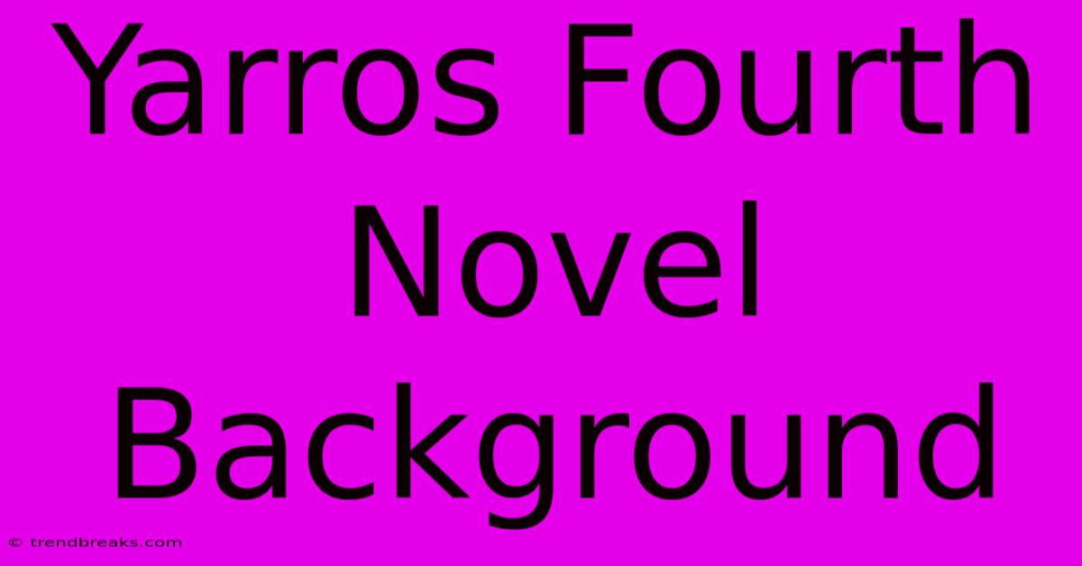 Yarros Fourth Novel Background