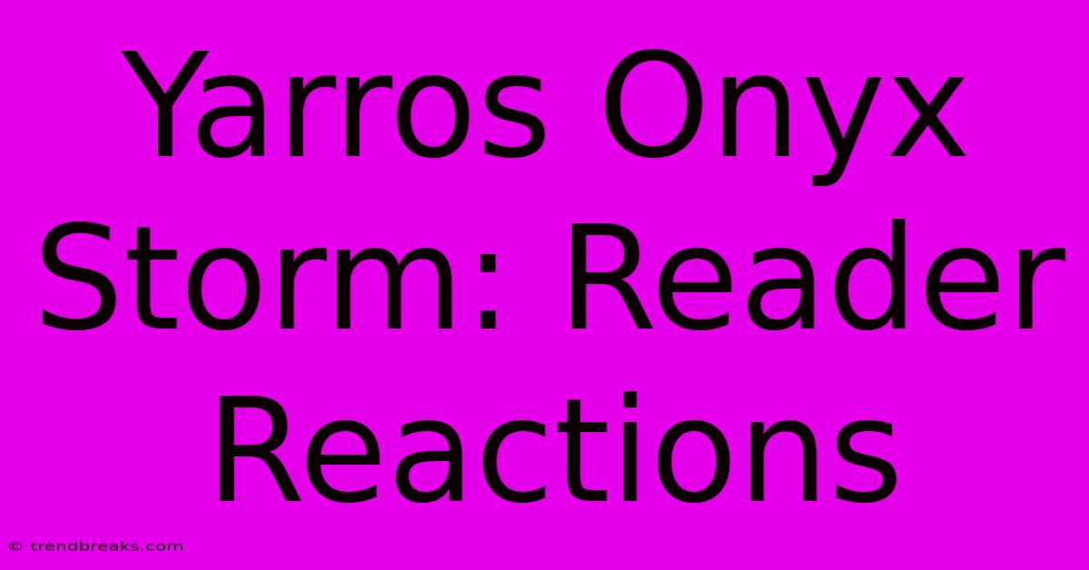 Yarros Onyx Storm: Reader Reactions