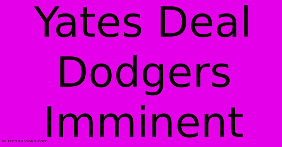 Yates Deal Dodgers Imminent