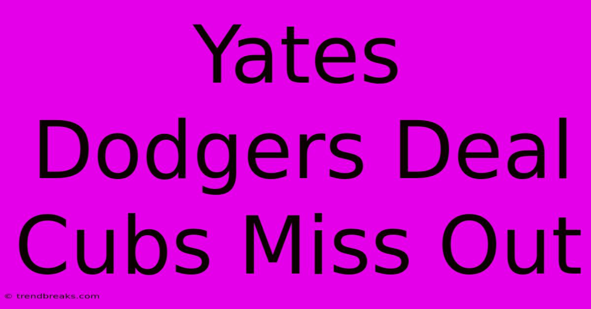 Yates Dodgers Deal Cubs Miss Out