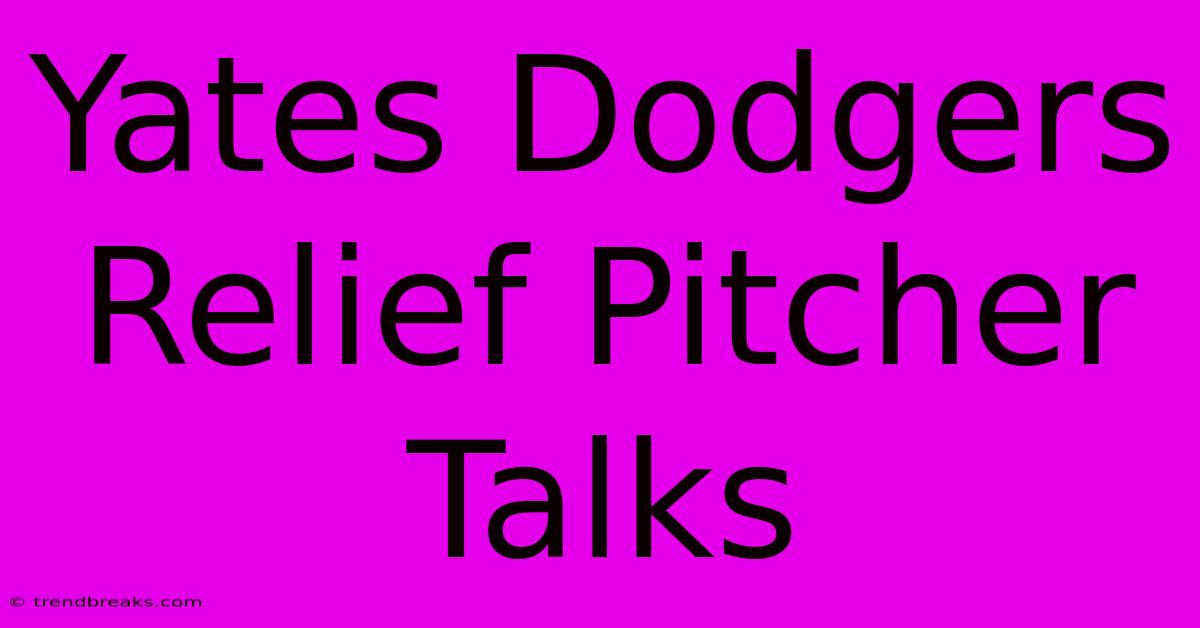 Yates Dodgers Relief Pitcher Talks