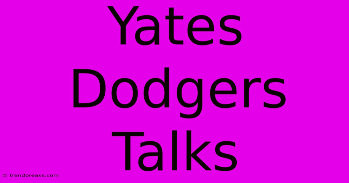 Yates Dodgers Talks