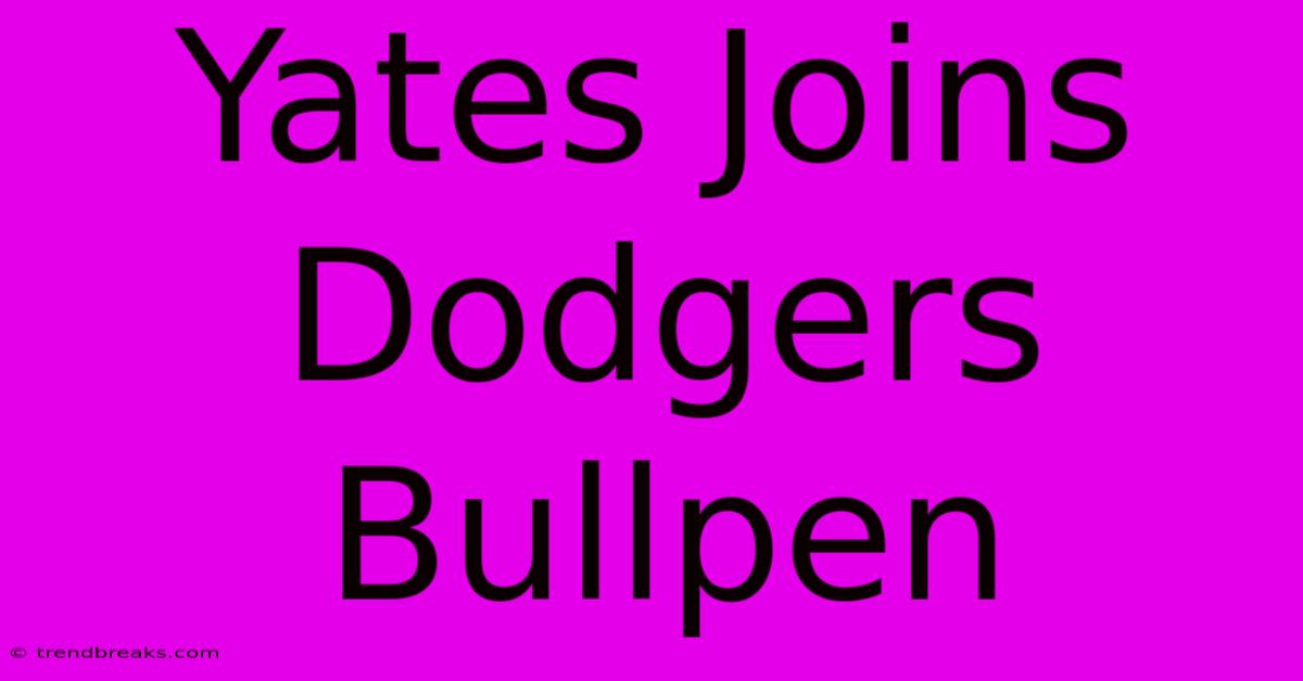 Yates Joins Dodgers Bullpen