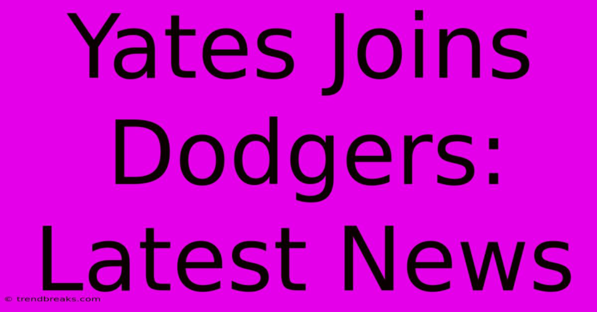 Yates Joins Dodgers: Latest News