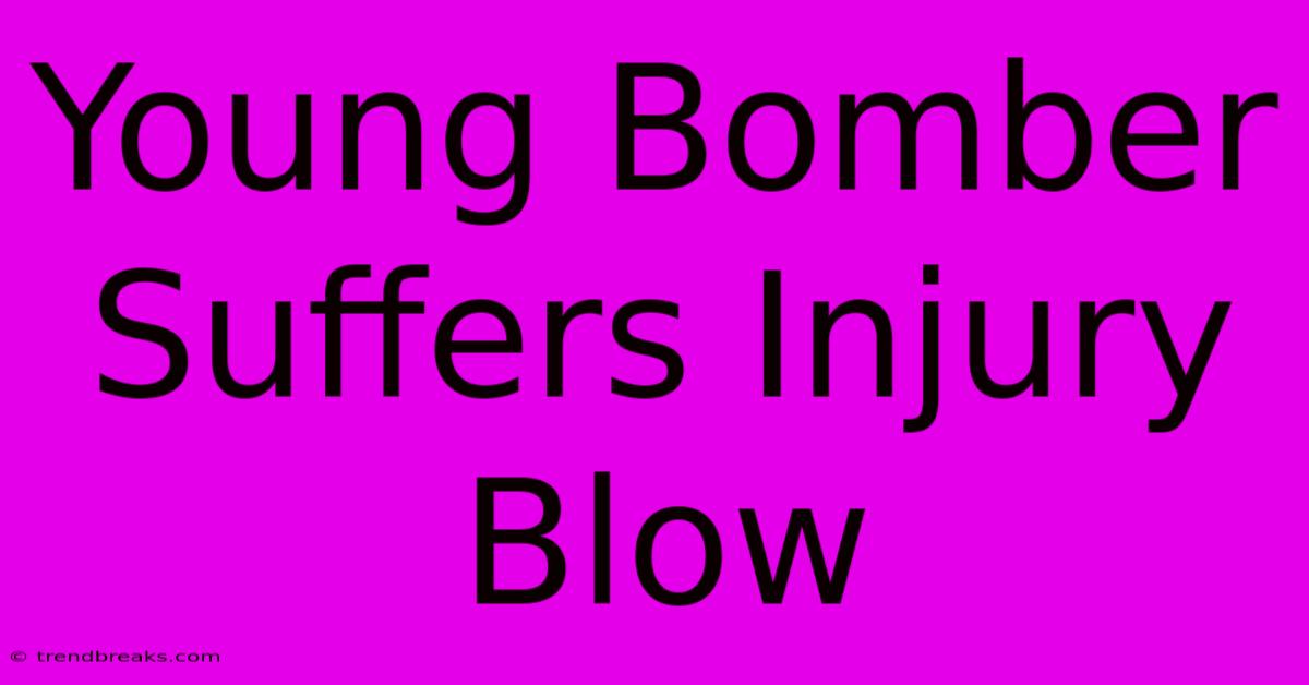 Young Bomber Suffers Injury Blow