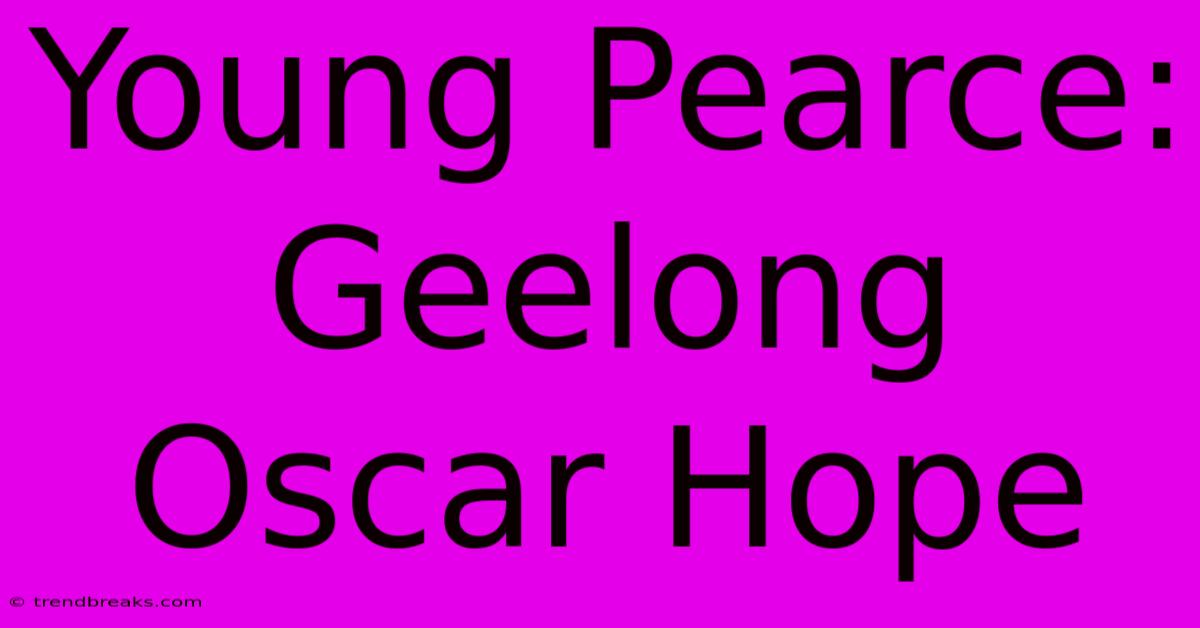 Young Pearce: Geelong Oscar Hope