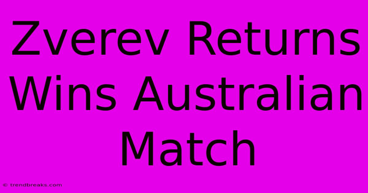 Zverev Returns Wins Australian Match