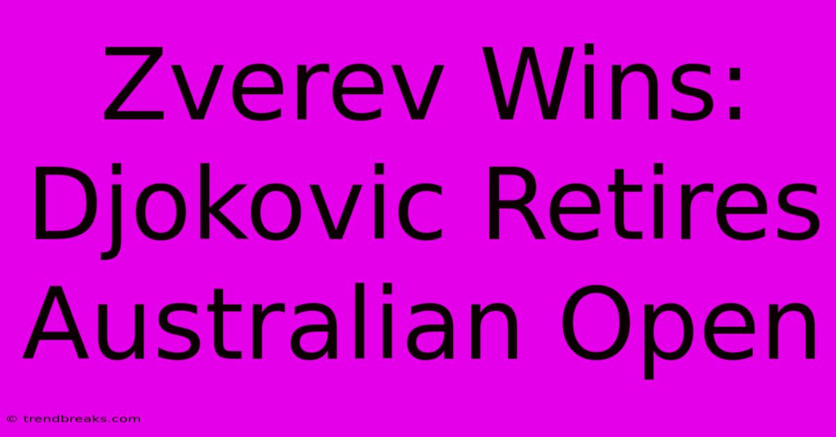 Zverev Wins: Djokovic Retires Australian Open