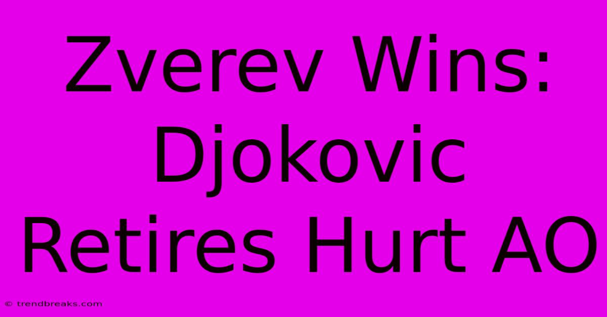 Zverev Wins: Djokovic Retires Hurt AO